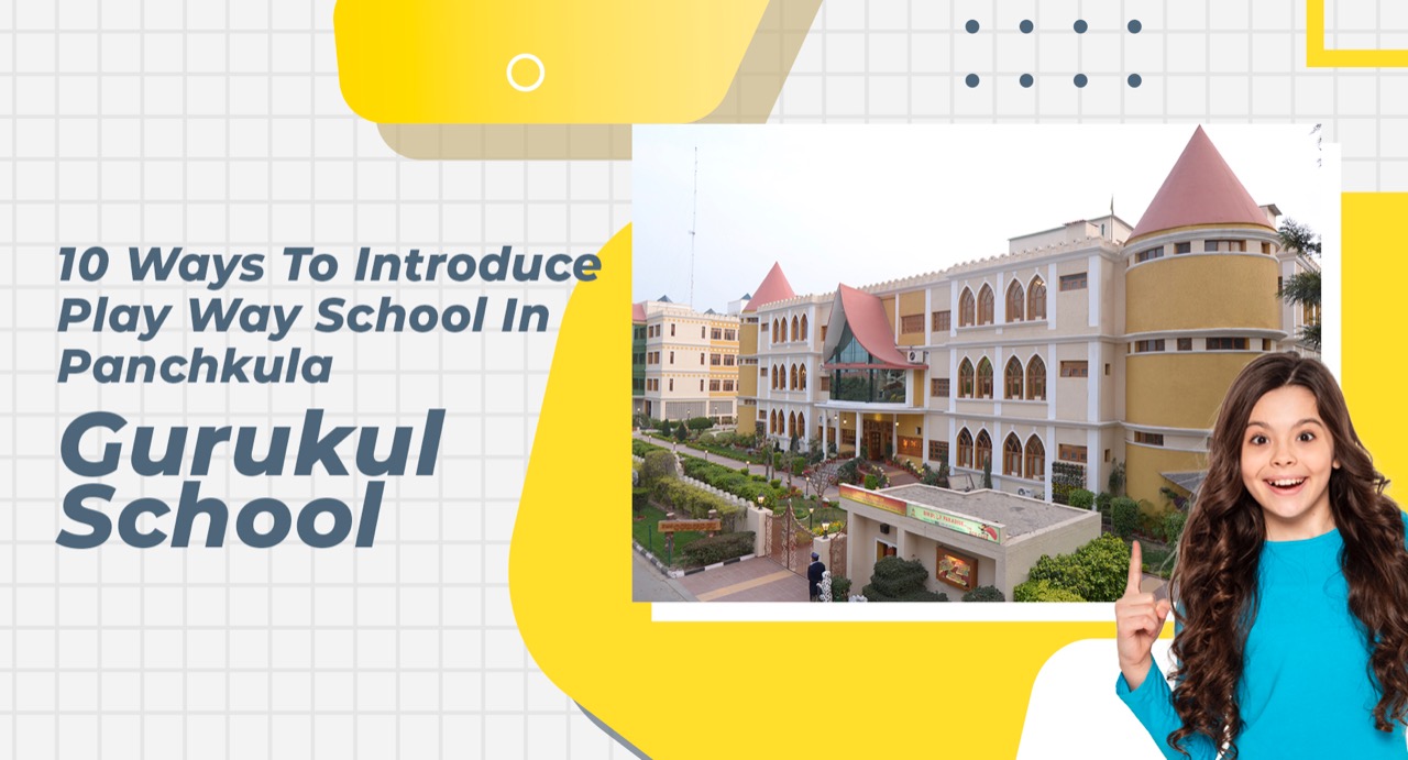 10 Ways To Introduce Play Way School In Panchkula - Gurukul School