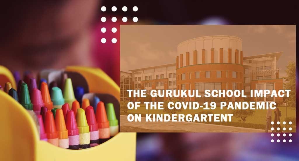 The Gurukul School impact of the covid-19 pandemic on kindergarten