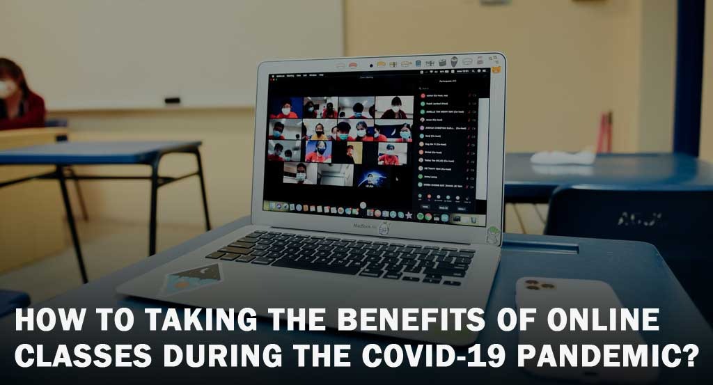 How to taking the benefits of online classes during the covid-19 pandemic?