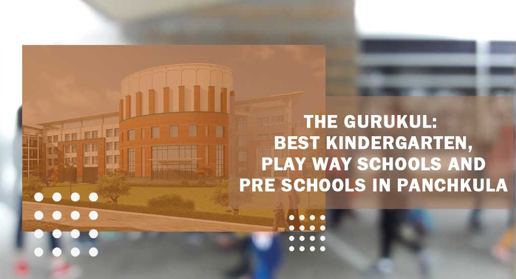 The Gurukul - Best Kindergarten, Play Way Schools and Pre Schools in Panchkula