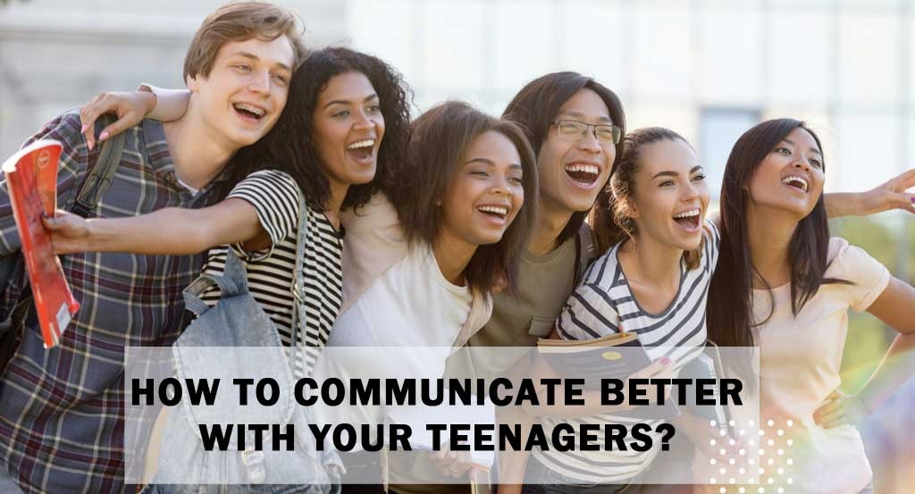 How to communicate better with your teenagers?