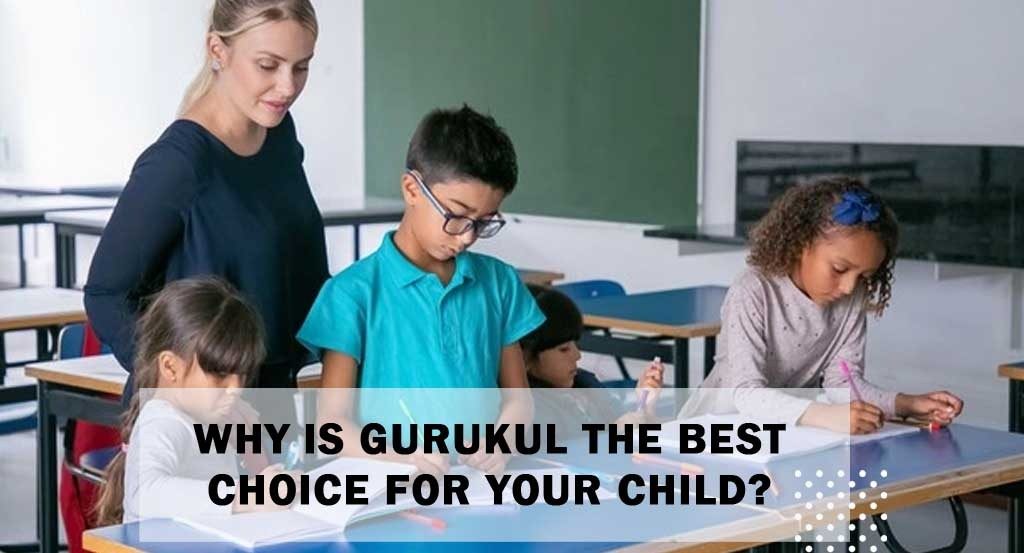 Why is Gurukul the best choice for your child?