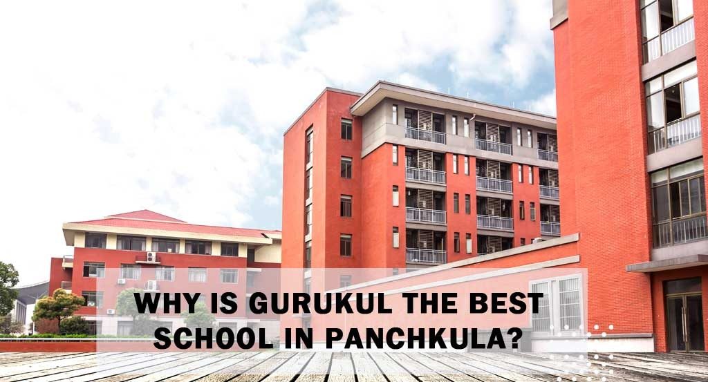 Why is Gurukul the best school in Panchkula?