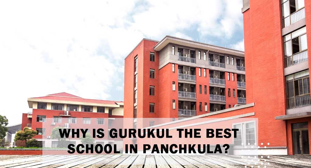 Why is Gurukul the best school in Panchkula?