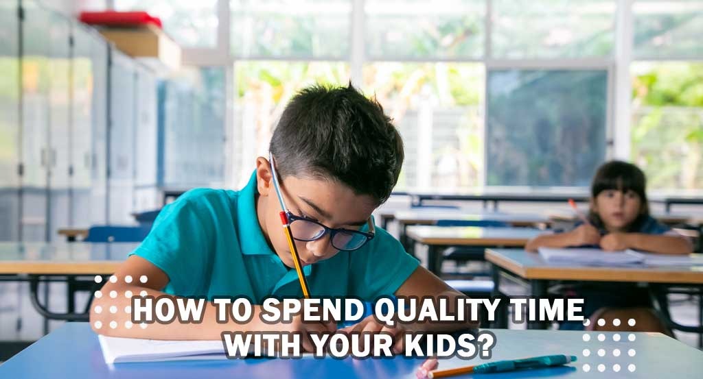 How to spend quality time with your kids?