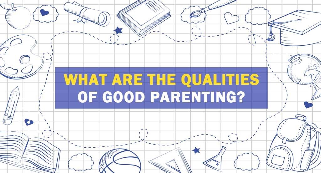 What are the qualities of Good Parenting?