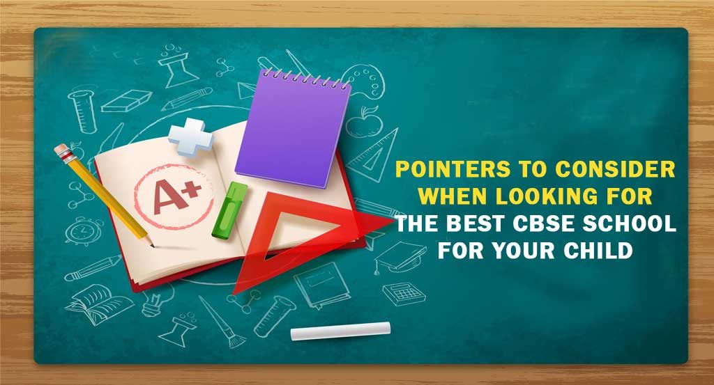 Pointers to consider when looking for the best CBSE school for your child